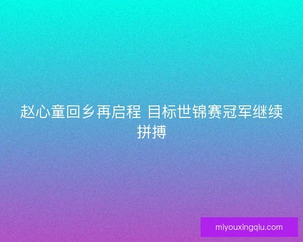 赵心童回乡再启程 目标世锦赛冠军继续拼搏